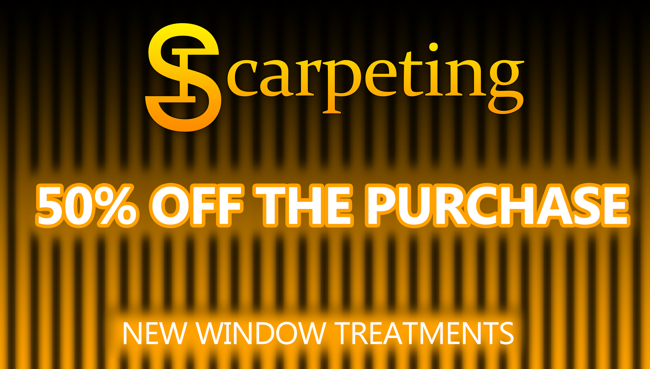 50 PERCENT OFF THE PURCHASE OF ANY NEW WINDOW TREATMENTS